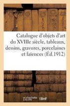Catalogue d'Objets d'Art Du Xviiie Si�cle, Tableaux, Dessins, Gravures, Porcelaines Et Fa�ences