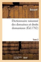 Dictionnaire Raisonn� Des Domaines Et Droits Domaniaux. Tome 2