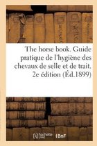 The Horse Book. Guide Pratique de l'Hygi�ne Des Chevaux de Selle Et de Trait