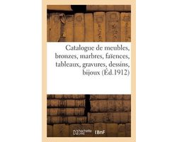 Catalogue de beaux meubles, bronzes, marbres, faïences, tableaux, gravures, dessins, bijoux