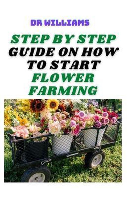 Step by Step Guide on How to Start Flower Farming 9798709660731 Dr