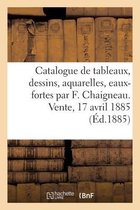 Catalogue de Tableaux, Dessins, Aquarelles Et Eaux-Fortes Par F. Chaigneau. Vente, 17 Avril 1885