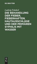 Die Behandlung Der Fieber, Fieberhaften Hautausschlage Und Der Primaren Syphilis Mit Wasser