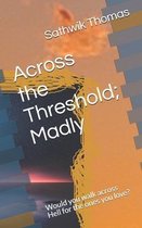 Across the Threshold; Madly