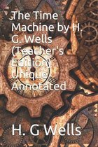 The Time Machine by H. G. Wells (Teacher's Edition) Unique Annotated