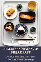 Healthy And Balanced Breakfast: Quick & Easy Breakfast Ideas For Your Busiest Mornings