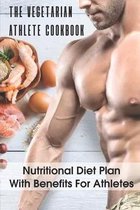 The Vegetarian Athlete Cookbook: Nutritional Diet Plan With Benefits For Athletes