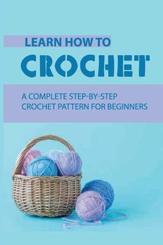 Learn How To Crochet A Complete StepByStep Crochet Pattern For
