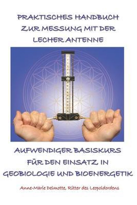 Praktisches Handbuch Zur Messung Mit Der Lecher Antenne - Aufwendiger Basiskurs Für Den Einsatz in Geobiologie Und Bioenergetik