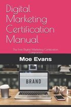 Digital Marketing Certification Manual: The Free Digital Marketing Certification Companion