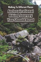 Walking To Different Places: An Inspirational Hiking Journey You Should Read