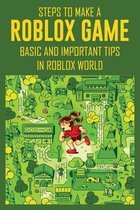 Steps To Make A Roblox Game: Basic And Important Tips In Roblox World