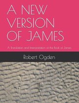 A New Version of James: A Translation and Interpretation of the Book of James