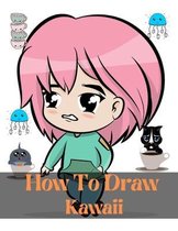 How To Draw Kawaii: step by step drawing book for to learn to draw anime manga chibi animals and cute characters and kawaii doodle class b