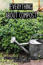 Everything About Compost: How To Compost, Wich, When, Where, What To Compost, Enrich Nutrients In Soil