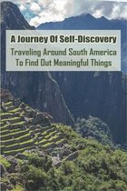 A Journey Of Self-Discovery: Traveling Around South America To Find Out Meaningful Things