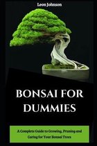 Bonsai for Dummies: A Complete Guide to Growing, Pruning and Caring for Your Bonsai Trees