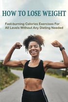 How To Lose Weight: Fast-burning Calories Exercises For All Levels Without Any Dieting Needed