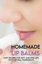 Homemade Lip Balms: Easy Recipes For Soft And Pink Lips With Natural Ingredients