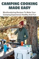 Camping Cooking Made Easy: Mouthwatering Recipes To Make Your Camping Experience Healthy And Fun