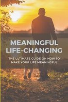 Meaningful Life-Changing: The Ultimate Guide On How To Make Your Life Meaningful