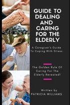 Guide to Dealing and Caring for the Elderly: A Caregiver's Guide to Coping with Stress... -- The Golden Rule of Caring for the Elderly Revealed!