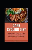 Carb Cycling Diet: A Complete guide on carb cycling to effectively lose weight and boost energy: A Complete guide on carb cycling to effe