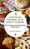 Gluten-Free and Vegan Baking for the Holidays & Celebration: 30 Dairy Free, Egg Free and Soy Free Baking for Easter and Summer