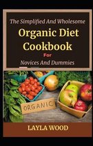 The Simplified And Wholesome Organic Diet Cookbook For Novices And Dummies