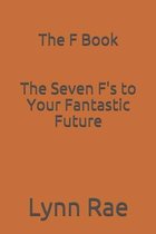 The F Book: The Seven F's to Your Fantastic Future
