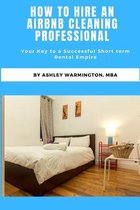 How to Hire an Airbnb Cleaning Specialist: The Key to a Successful Short Term Rental Business