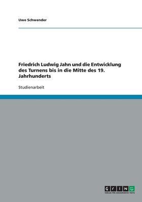 Friedrich Ludwig Jahn und die Entwicklung des Turnens bis in ... - cover