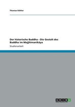Der Historische Buddha - Die Gestalt Des Buddha Im Majjhimanik YA