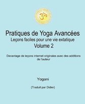 Pratiques de Yoga Avancees - Lecons faciles pour une vie extatique Volume 2