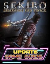 Sekiro Shadows Die Twice: UPDATE GAME GUIDE