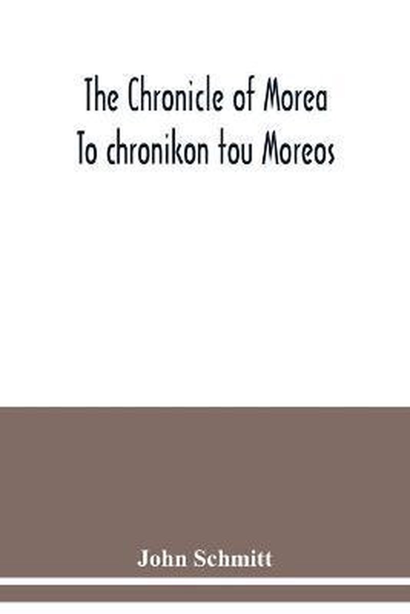 The chronicle of Morea To chronikon tou Moreos - John Schmitt