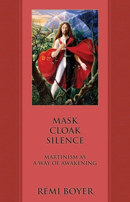 Boekomslag met een schilderij van een man met lange bruine haren, die een rode en zwarte cape draagt, met de titel 'MASK CLOAK SILENCE Martinism as a Way of Awakening' door Rémi Boyer.
