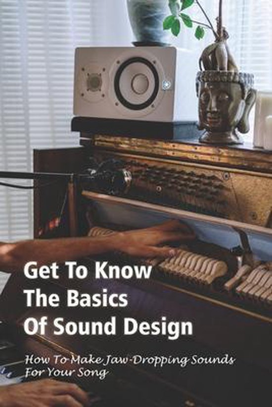 Get To Know The Basics Of Sound Design How To Make JawDropping Sounds