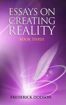 Essays on Creating Reality - Book 3