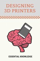 Designing 3D Printers: Essential Knowledge