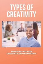 Types Of Creativity: Difference Between Creativity And Innovation