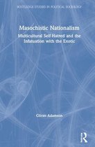 Routledge Studies in Political Sociology- Masochistic Nationalism