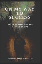 On My Way To Success: Craft yourself on the canvas of life