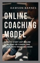 Online Coaching Model: How To Start Any Online Coaching Or Consulting Class With This Guide Book