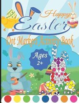 Happy Easter Dot Markers Activity Book Ages 2+: A Fun and Easy Easter Dot Markers Coloring Book for Toddlers and Preschoolers, Kids Paint Dauber Book,