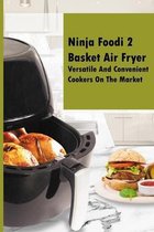 Ninja Foodi 2 Basket Air Fryer: Versatile And Convenient Cookers On The Market