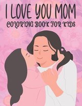 I Love You Mom Coloring Book For Kids: 50 coloring pages