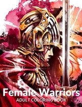 Female Warriors: Adult Coloring Book for Relaxation Featuring Enchanting Fantasy Coloring Book with Fantastic Female Fighters and Beaut