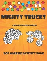 Dot Markers Activity Book: MIGHTY TRUCKS, CARS, SHAPES AND NUMBERS - Paint Daubers - Do A Dot Art -