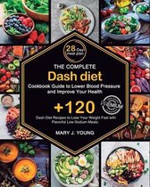 The Complete Dash Diet Cookbook Guide to Lower Blood Pressure and Improve Your Health: Lose Your Weight Fast with +120 Dash Diet Recipes for Flavorful